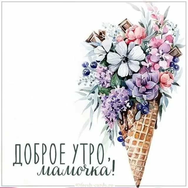 Открытки с добрым утром мамочка с цветами, необычная и креативная! Открытки с добрым утром мамочка с цветами, необычная и креативная!