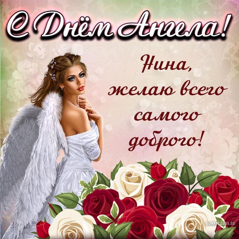 Нина, с Днём Ангела, желаю всего самого доброго.