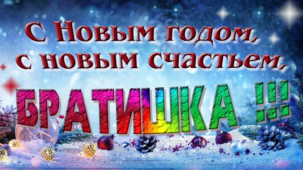 С Новым счастьем, с новым годом, Братишка!