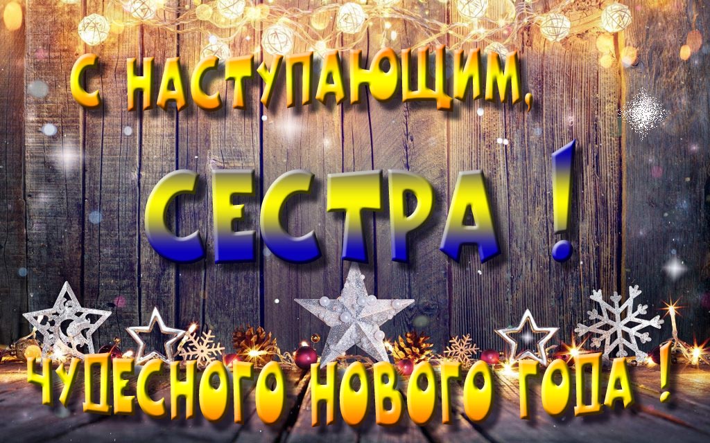Открытка с наступающим тебя, Сестра! Незабываемых Новогодних чудес!