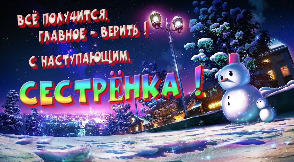 Необычная, арт картинка со снеговиком : Всё получится главное - верить! С наступающим, Сестрёнка!