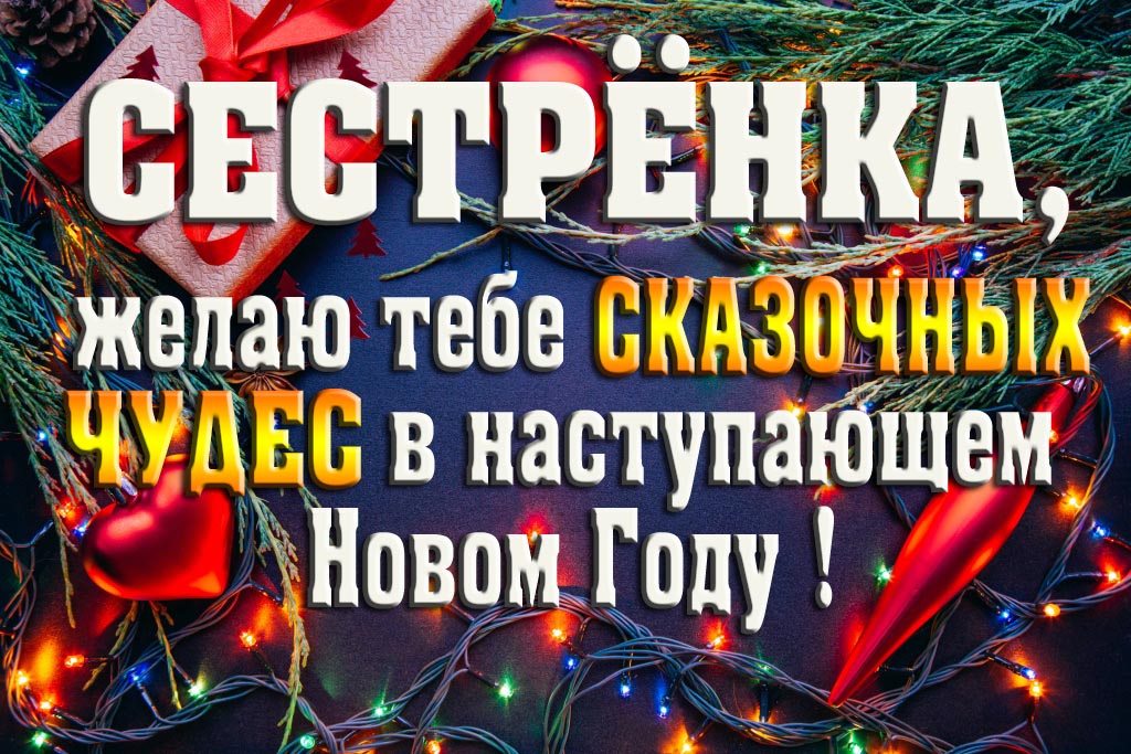 Сестрёнка, желаю тебе сказочных чудес в наступающем Новом Году!