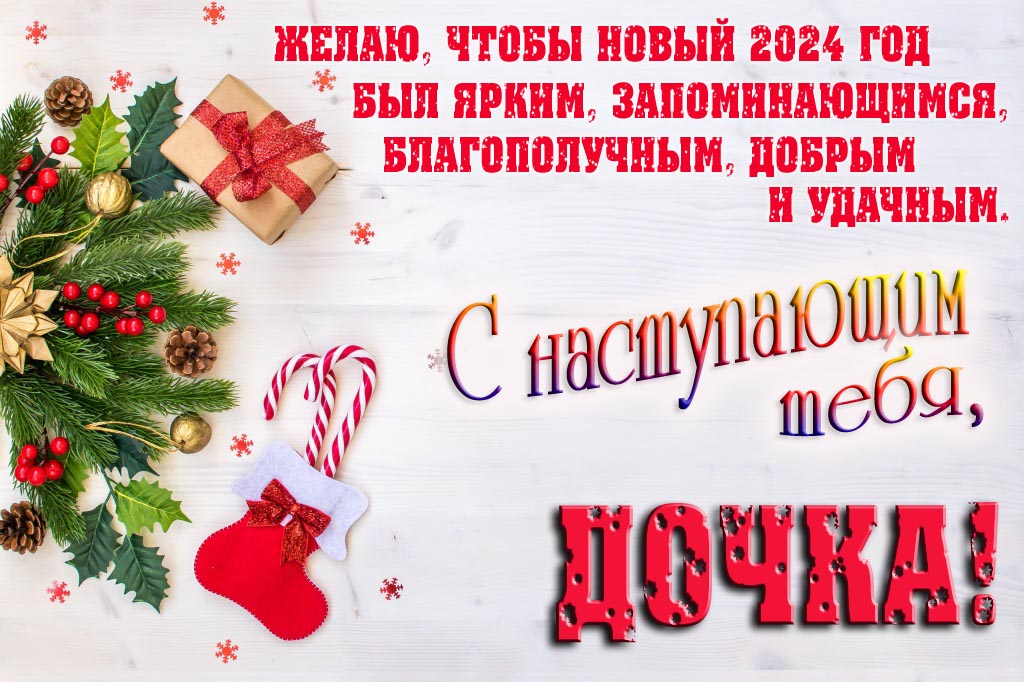 Желаю, чтобы новый 2024 год был ярким, запоминающимся, благополучным, добрым и удачным. С Наступающим тебя, Дочка!