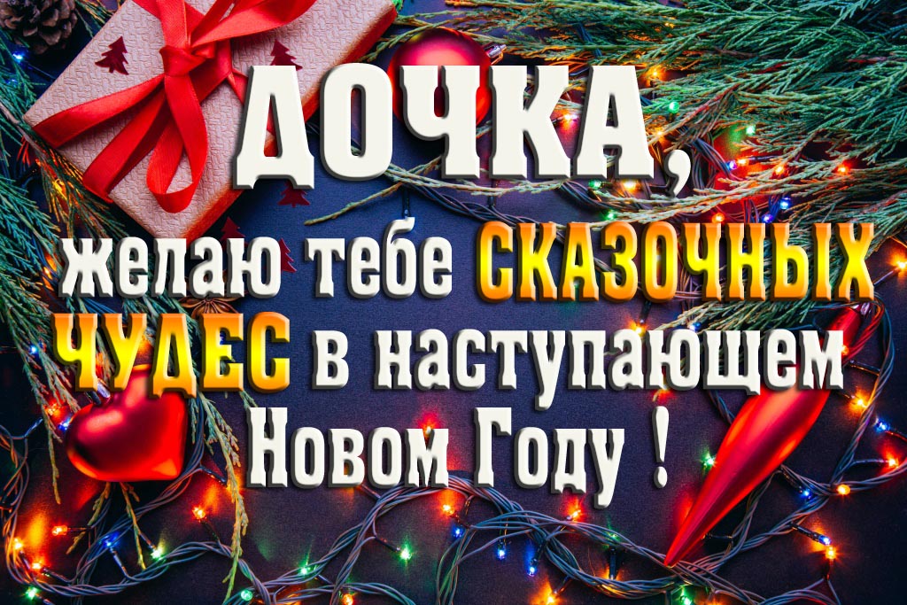 Дочка, желаю тебе сказочных чудес в наступающем Новом Году!