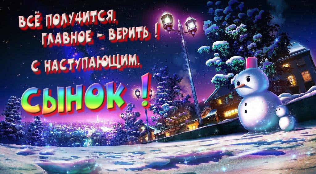 Необычная, арт картинка со снеговиком : Всё получится главное - верить! С наступающим, Сынок!