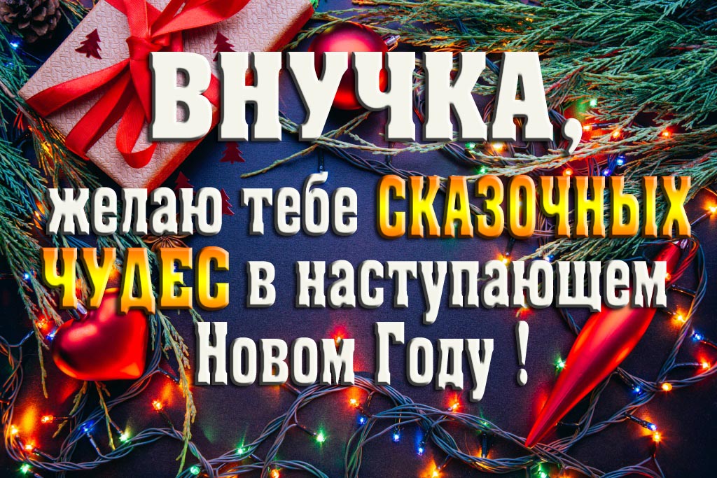 Внучка, желаю тебе сказочных чудес в наступающем Новом Году!
