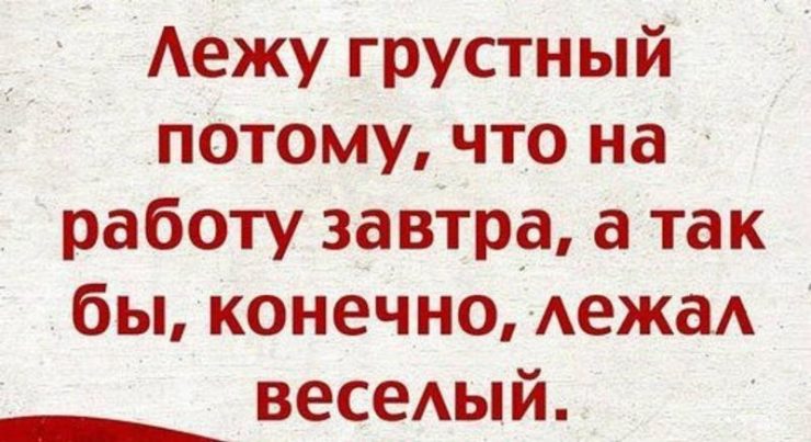 Лежу грустный, потому что завтра на работу, а так бы, конечно, лежал весёлый.