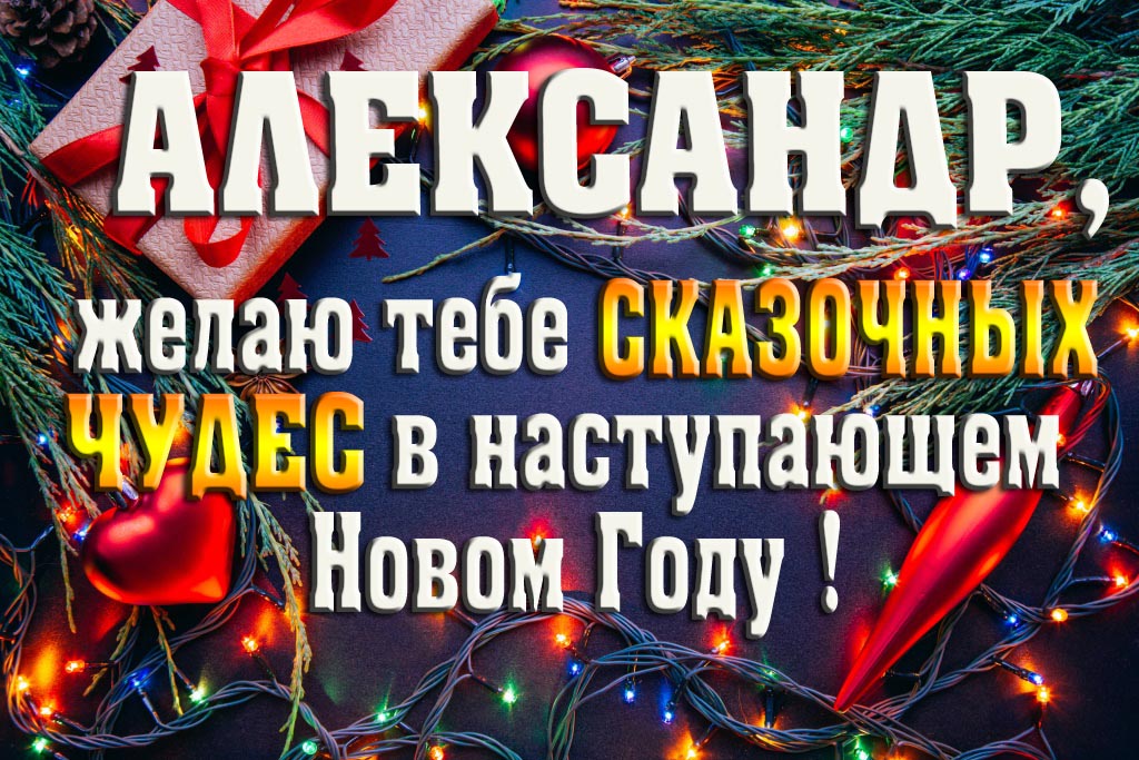 Александр, желаю тебе сказочных чудес в наступающем Новом Году! Александр, желаю тебе сказочных чудес в наступающем Новом Году!