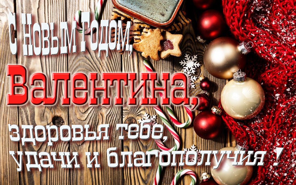 С Новым Годом, Валентина, здоровья тебе, удачи и благополучия!