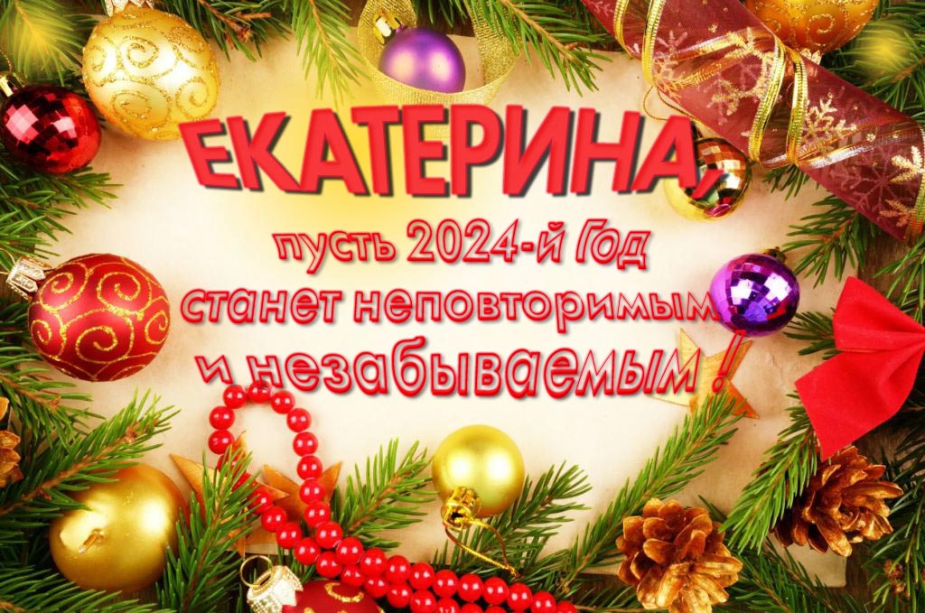 Праздничная картинка Екатерина, пусть 2024-й год станет неповторимым и незабываемым! Праздничная картинка Екатерина, пусть 2024-й год станет неповторимым и незабываемым!