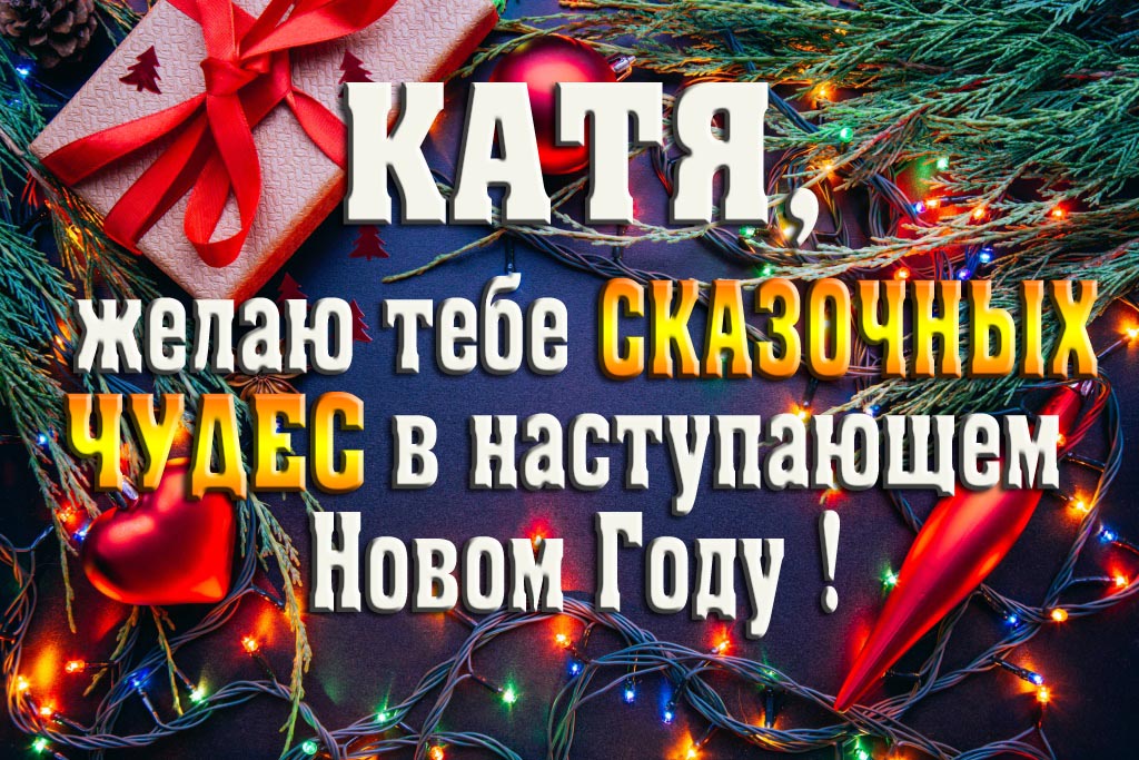 Катя, желаю тебе сказочных чудес в наступающем Новом Году! Катя, желаю тебе сказочных чудес в наступающем Новом Году!