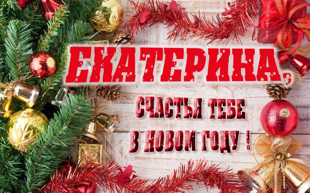 Прикольная открытка, Екатерина, счастья тебе в Новом Году! Прикольная открытка, Екатерина, счастья тебе в Новом Году!