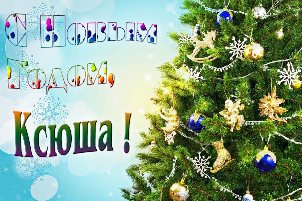 Креативная картинка с новым годом, Ксюша! С красивой Ёлочкой. Креативная картинка с новым годом, Ксюша! С красивой Ёлочкой.
