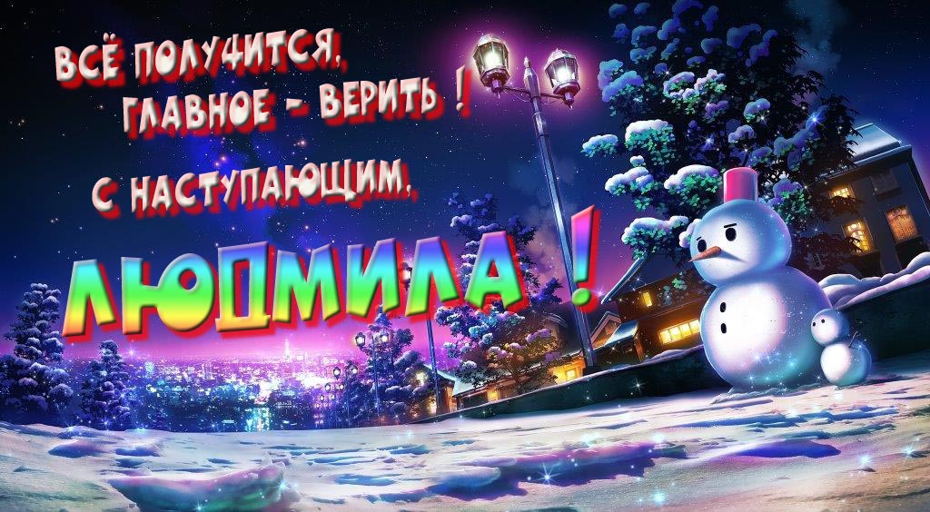 Необычная, арт картинка со снеговиком : Всё получится главное - верить! С наступающим, Людмила! Необычная, арт картинка со снеговиком : Всё получится главное - верить! С наступающим, Людмила!