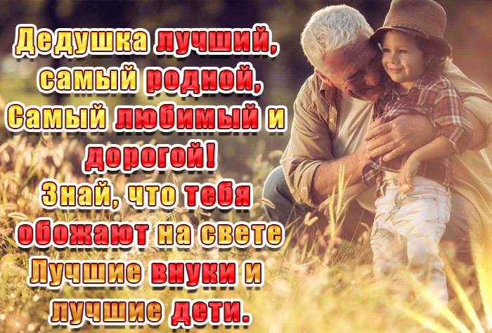 Дедушка лучший, самый родной, самый любимый и дорогой! Знай, что тебя обожают на свете лучшие внуки и лучшие дети. Дедушка лучший, самый родной, самый любимый и дорогой! Знай, что тебя обожают на свете лучшие внуки и лучшие дети.