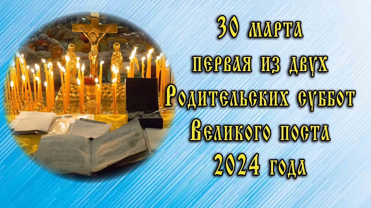30 Марта первая из двух Родительских суббот Великого поста в 2024 году.