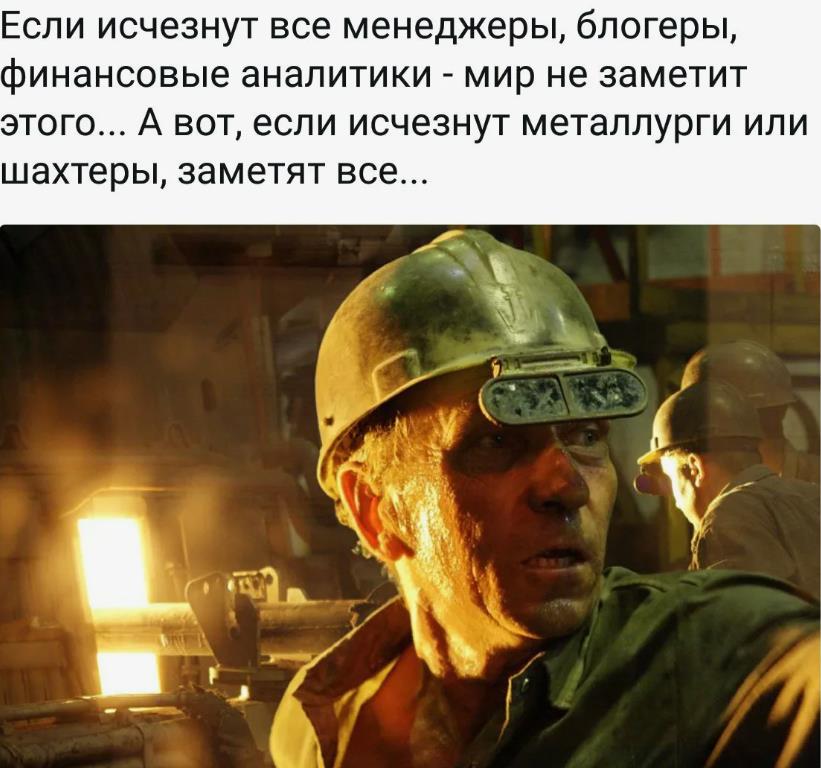 Если исчезнут менеджеры и блогеры, мир не заметит этого. А вот если убрать металлургов и шахтёров, заметят все. Если исчезнут менеджеры и блогеры, мир не заметит этого. А вот если убрать металлургов и шахтёров, заметят все.