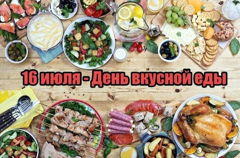 16 Июля у всех должен так ломиться стол от яств, ведь сегодня праздник "Вкусной еды!".