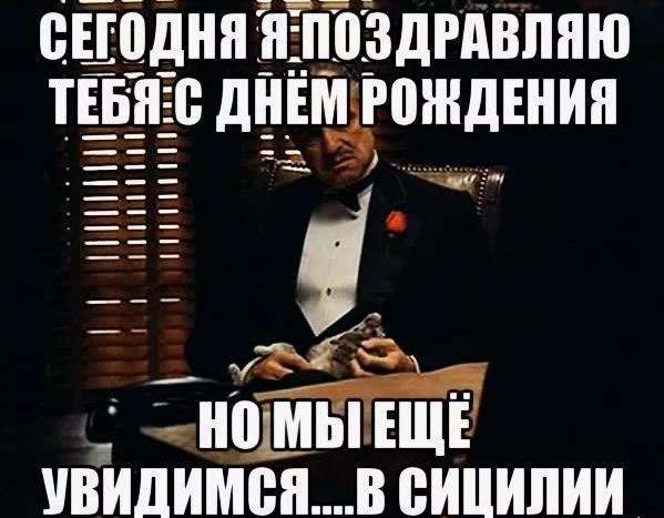 Смешной демотиватор : Сегодня я поздравляю тебя с днём рождения! Но мы ещё увидимся... В Сицилии! Смешной демотиватор : Сегодня я поздравляю тебя с днём рождения! Но мы ещё увидимся... В Сицилии!