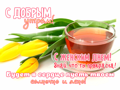Блестящая гиф открытка с чаем и жёлтыми тюльпанами : "С добрым утром! С женским днём! Знай, что ты прекрасна! Будет в сердце пусть твоём солнечно и ясно!". Блестящая гиф открытка с чаем и жёлтыми тюльпанами : "С добрым утром! С женским днём! Знай, что ты прекрасна! Будет в сердце пусть твоём солнечно и ясно!".