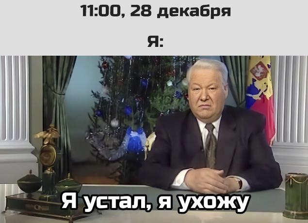 Мем с Ельциным 11:00 28 Декабря - Я устал, я ухожу.
