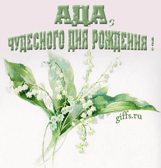 Крутая картинка с букетиком ландышей для Ады с пожеланием чудесного дня рождения.