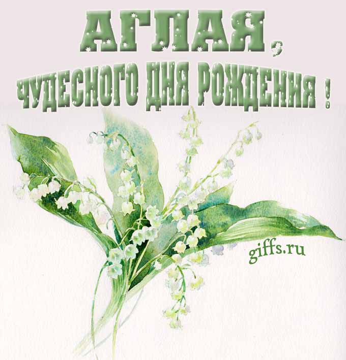 Крутая картинка с букетиком ландышей для Аглаи с пожеланием чудесного дня рождения.