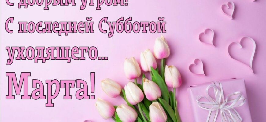 Картинки поздравляю с последней субботой Марта